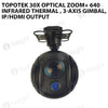 Topotek 30x Optical zoom+ 640 Infrared thermal , 3-Axis gimbal, IP/HDMI output